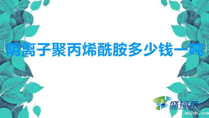 阴离子聚丙烯酰胺多少钱一吨