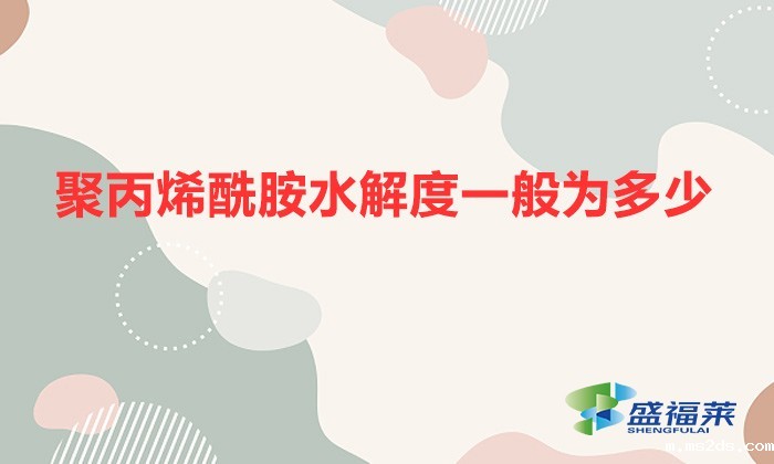 聚丙烯酰胺水解度一般为多少（聚丙烯酰胺水解度计算公式）