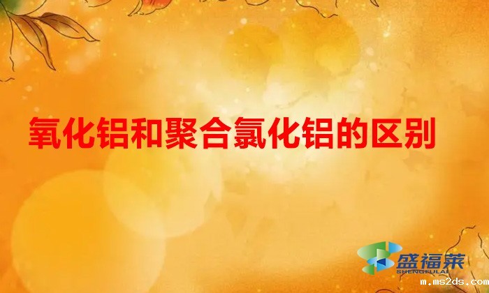 氧化铝和聚合氯化铝的区别(氧化铝和聚合氯化铝有哪些不同)