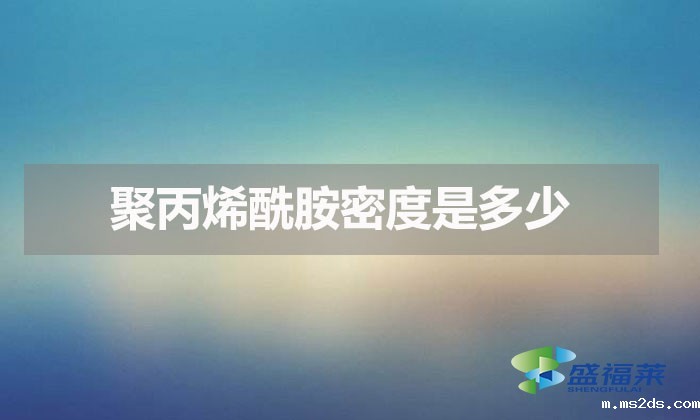 聚丙烯酰胺密度是多少（聚丙烯酰胺密度的影响）