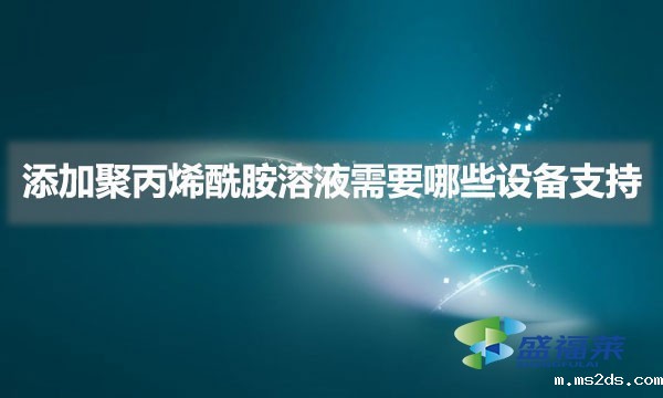 添加聚丙烯酰胺溶液需要哪些设备支持