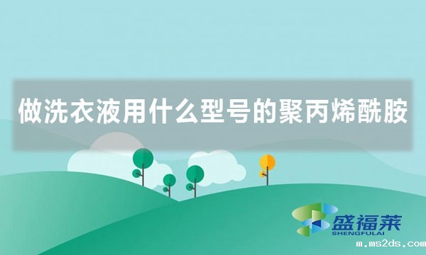 做洗衣液用什么型号的聚丙烯酰胺