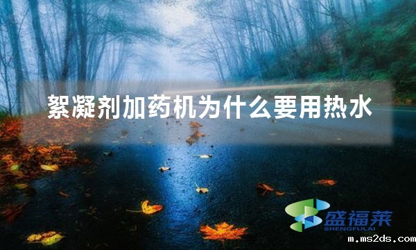 絮凝剂加药机为什么要用热水