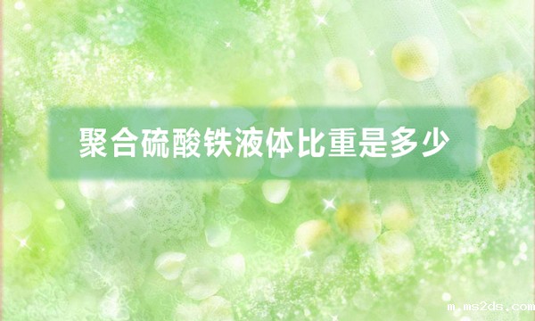 聚合硫酸铁液体比重是多少(聚合硫酸铁液体比重计算方法)