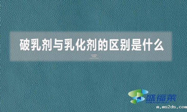 破乳剂与乳化剂的区别是什么?