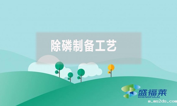 除磷制备工艺有哪些、具体是什么？