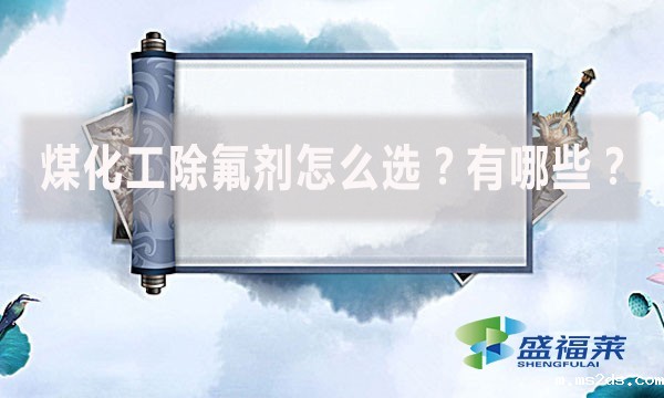 煤化工除氟剂怎么选？有哪些？