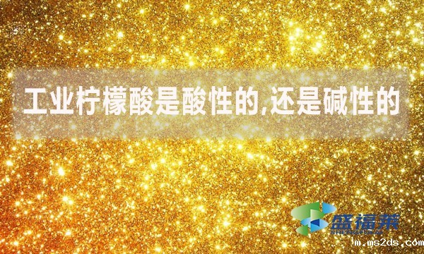 工业柠檬酸是酸性的,还是碱性的？