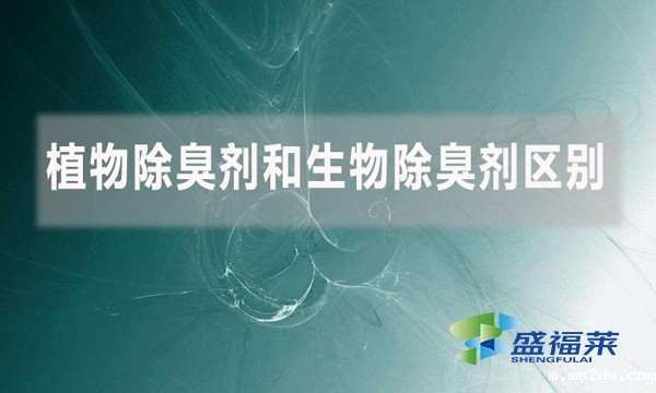 植物除臭剂和生物除臭剂区别是什么？