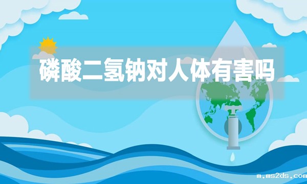 磷酸二氢钠对人体有害吗?