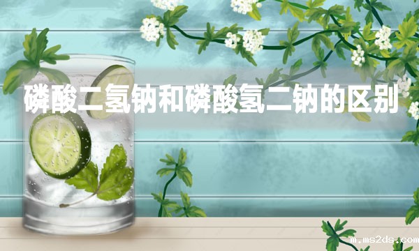 污水处理磷酸二氢钠和磷酸氢二钠的区别是什么？