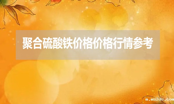 2024年7月25日聚合硫酸铁价格价格行情参考