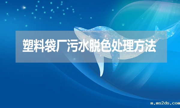 塑料袋厂污水脱色处理方法？