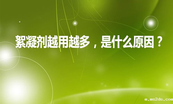 絮凝剂越用越多，是什么原因?