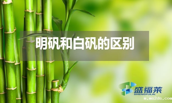 明矾和白矾在多个方面存在区别？