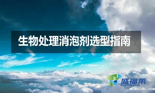生物处理消泡剂选型指南