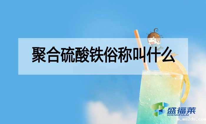 聚合硫酸铁俗称叫什么?都有哪些别称?