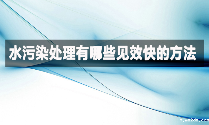 水污染处理有哪些见效快的方法?