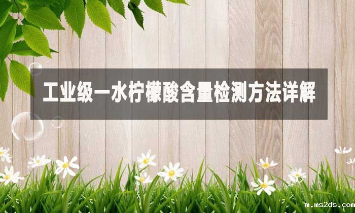 工业级一水柠檬酸含量检测方法详解