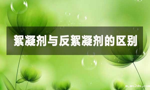 絮凝剂与反絮凝剂的区别？